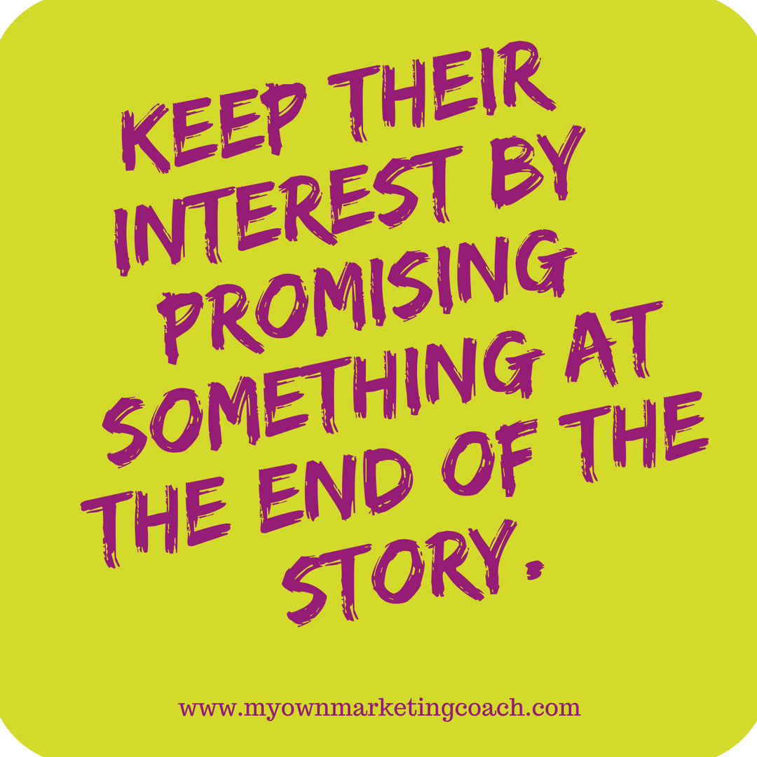 Keep their interest by promising something at the end of the story - My Own Marketing Coach