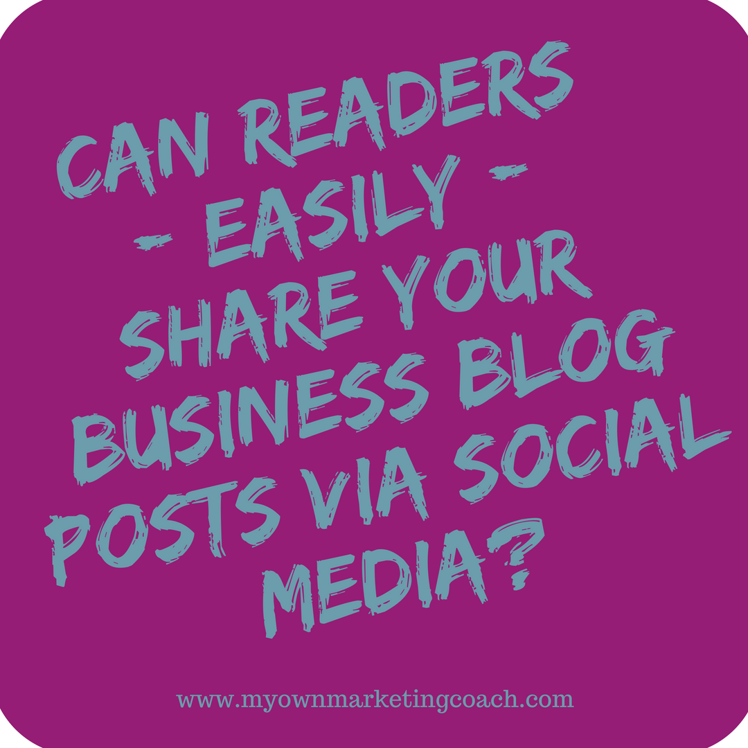 Can readers easily share your business blog posts via social media? My Own Marketing Coach