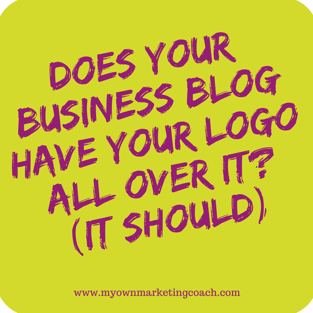 Does your business blog have your logo all over it? My Own Marketing Coach
