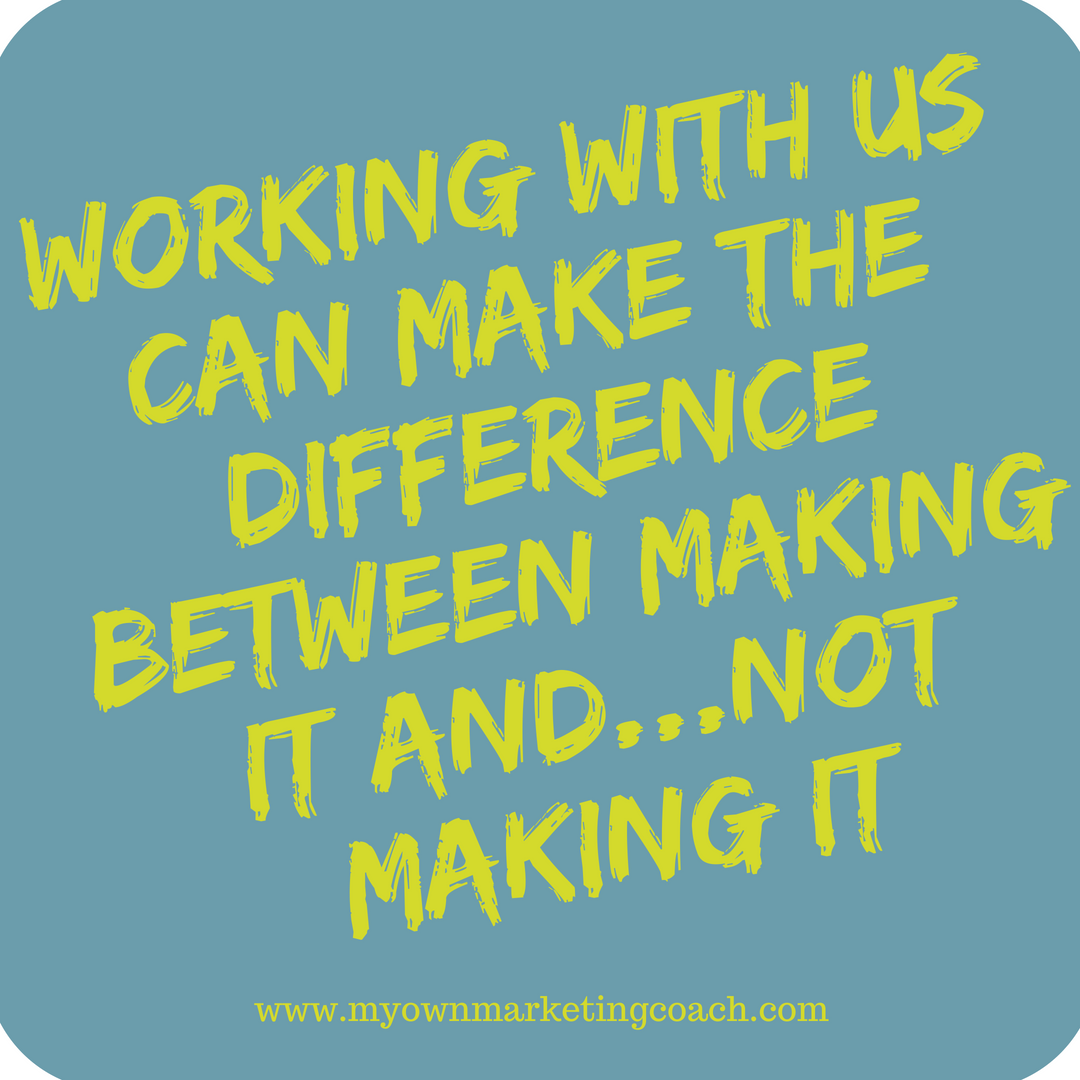 Working with us can make the difference between making it and...not making it - My Own Marketing Coach