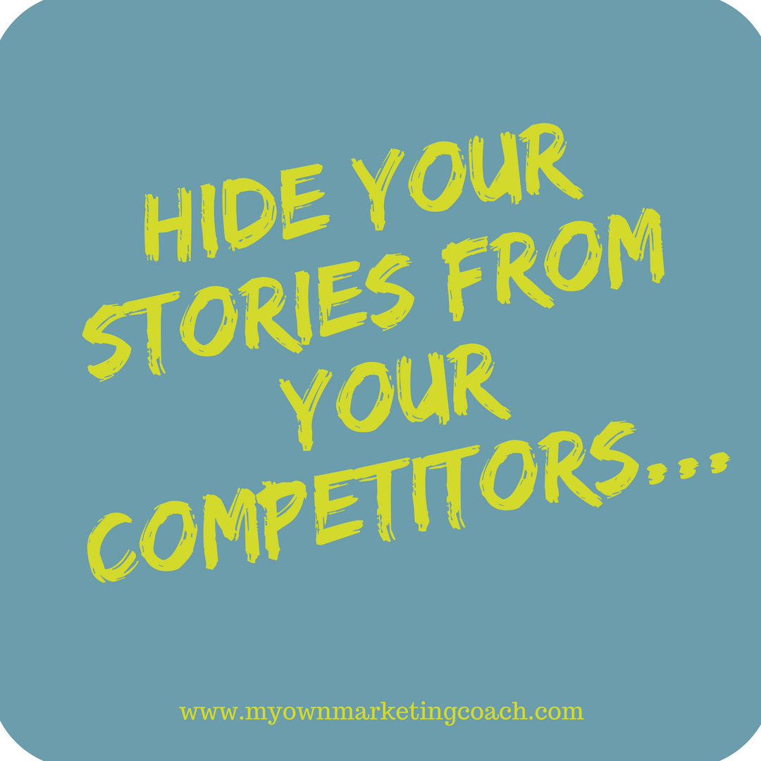 Hide your stories from your competitors - My Own Marketing Coach
